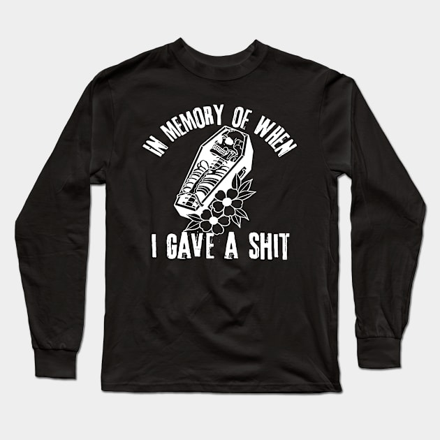 In Memory of When I Gave A Shit Long Sleeve T-Shirt by WhateverTheFuck